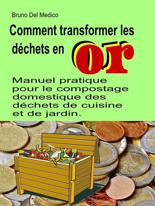 Title details for Comment transformer les déchets en or. Manuel pratique pour le compostage domestique des déchets de cuisine et de jardin. by Bruno Del Medico - Wait list